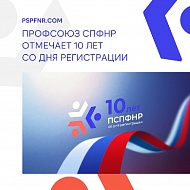 Профсоюзу СПФНР – 10 лет! Юбилей, который объединяет тысячи